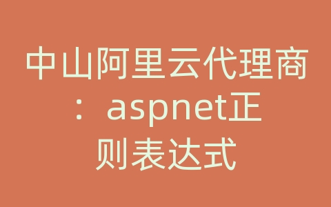 中山阿里云代理商：aspnet正则表达式