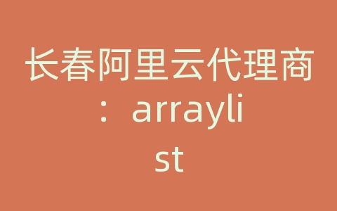 长春阿里云代理商：arraylist