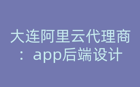 大连阿里云代理商：app后端设计