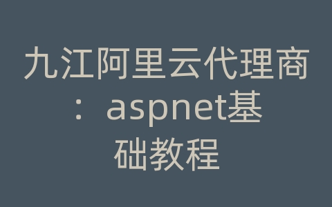 九江阿里云代理商：aspnet基础教程