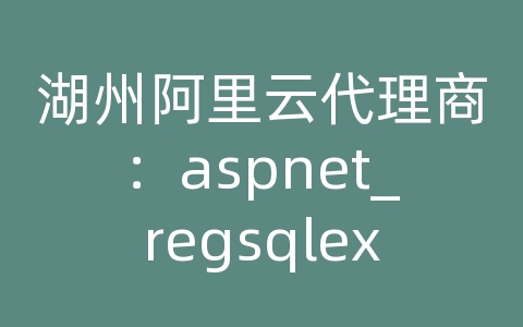 湖州阿里云代理商：aspnet_regsqlexe