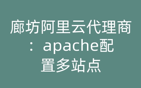 廊坊阿里云代理商：apache配置多站点