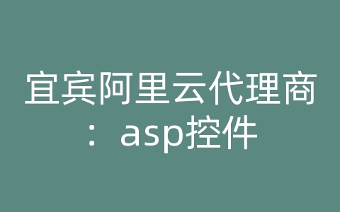 宜宾阿里云代理商：asp控件