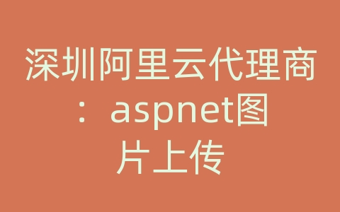 深圳阿里云代理商：aspnet图片上传