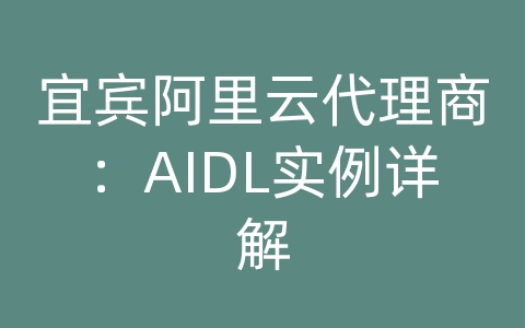 宜宾阿里云代理商：AIDL实例详解