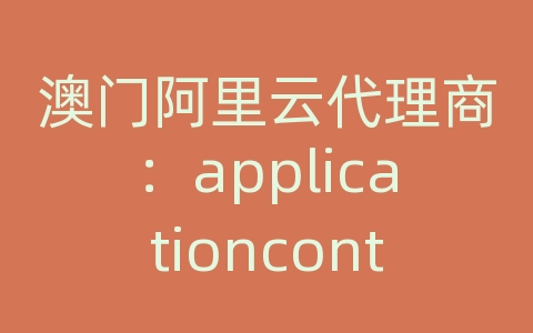 澳门阿里云代理商：applicationcontext