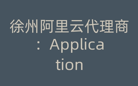 徐州阿里云代理商：Application