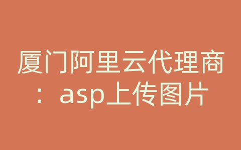 厦门阿里云代理商：asp上传图片