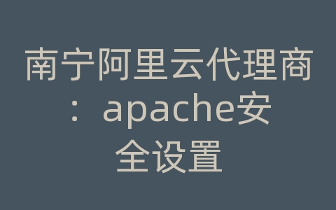 南宁阿里云代理商：apache安全设置