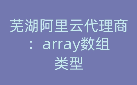 芜湖阿里云代理商：array数组类型