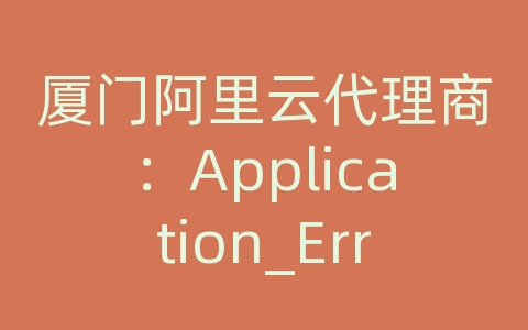 厦门阿里云代理商：Application_Error