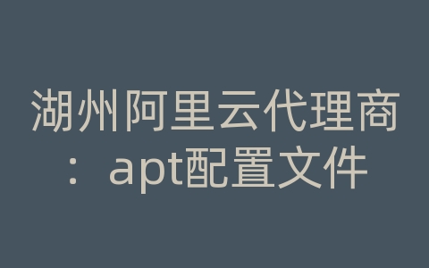 湖州阿里云代理商：apt配置文件