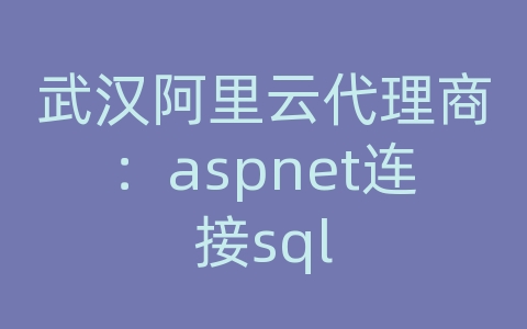 武汉阿里云代理商：aspnet连接sql