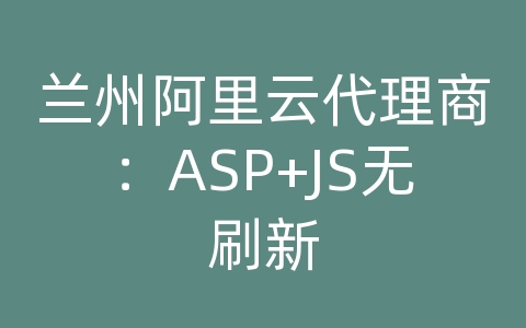 兰州阿里云代理商：ASP+JS无刷新