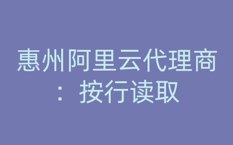 惠州阿里云代理商：按行读取