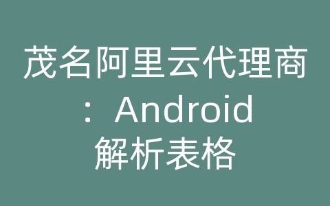 茂名阿里云代理商：Android解析表格