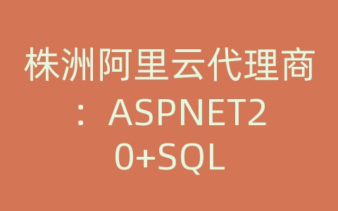 株洲阿里云代理商：ASPNET20+SQL