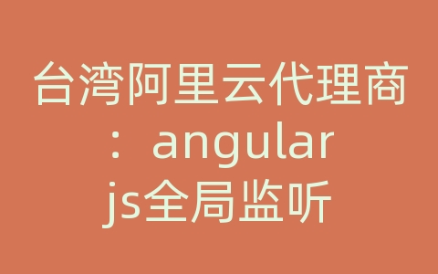 台湾阿里云代理商：angularjs全局监听