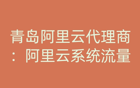 青岛阿里云代理商：阿里云系统流量