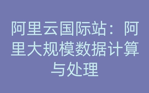 阿里云国际站：阿里大规模数据计算与处理