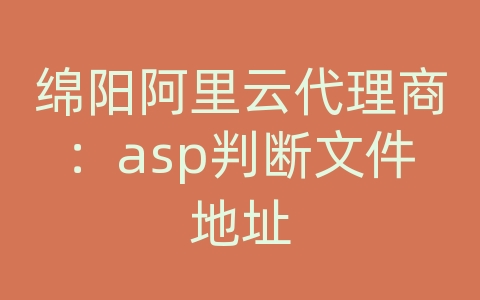 绵阳阿里云代理商：asp判断文件地址