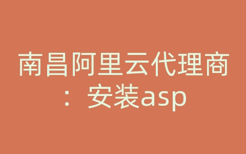 南昌阿里云代理商：安装asp