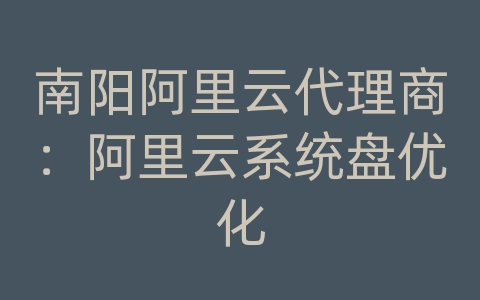 南阳阿里云代理商：阿里云系统盘优化