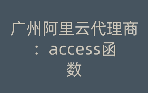 广州阿里云代理商：access函数