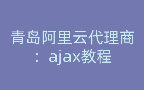 青岛阿里云代理商：ajax教程