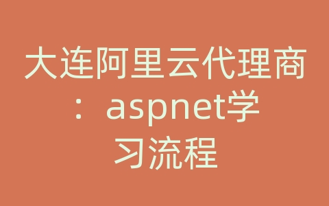 大连阿里云代理商：aspnet学习流程