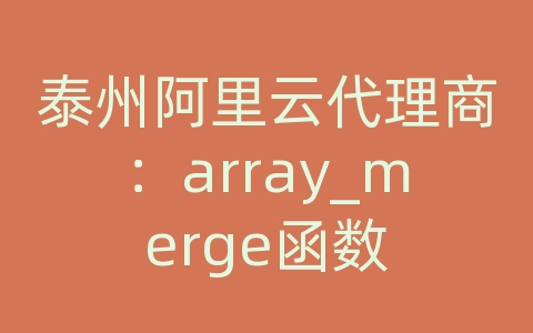 泰州阿里云代理商：array_merge函数