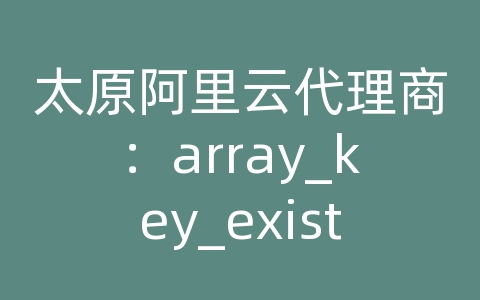 太原阿里云代理商：array_key_exists