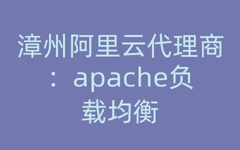 漳州阿里云代理商：apache负载均衡