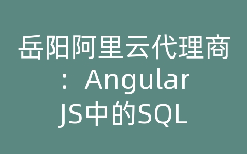 岳阳阿里云代理商：AngularJS中的SQL