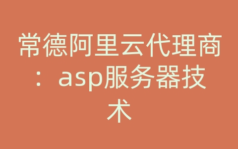 常德阿里云代理商：asp服务器技术