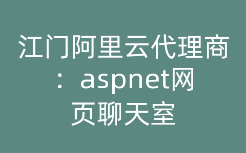 江门阿里云代理商：aspnet网页聊天室