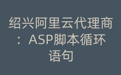 绍兴阿里云代理商：ASP脚本循环语句