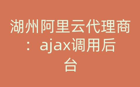 湖州阿里云代理商：ajax调用后台