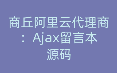 商丘阿里云代理商：Ajax留言本源码