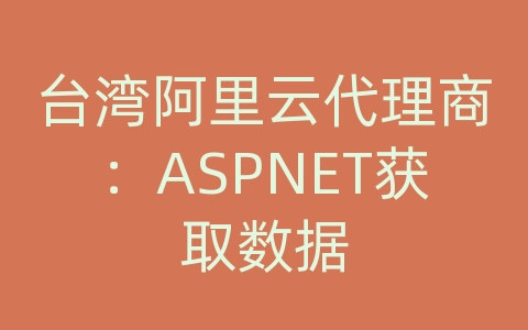 台湾阿里云代理商：ASPNET获取数据