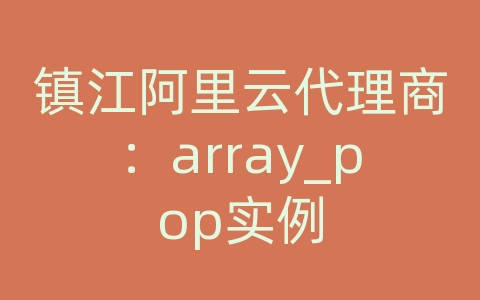 镇江阿里云代理商：array_pop实例