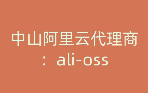 中山阿里云代理商：ali-oss