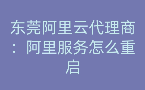 东莞阿里云代理商：阿里服务怎么重启