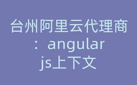 台州阿里云代理商：angularjs上下文