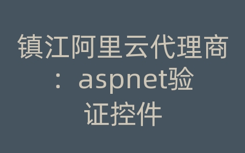 镇江阿里云代理商：aspnet验证控件