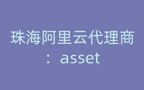 珠海阿里云代理商：asset