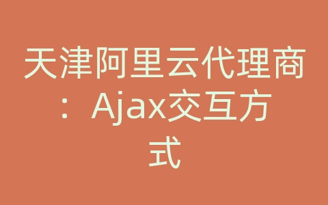 天津阿里云代理商：Ajax交互方式