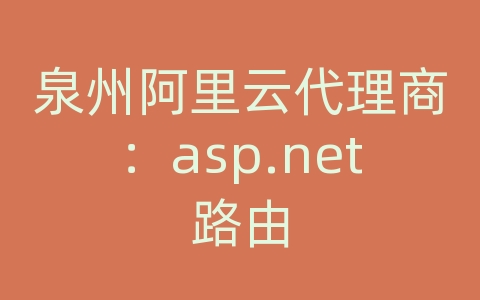 泉州阿里云代理商：asp.net路由