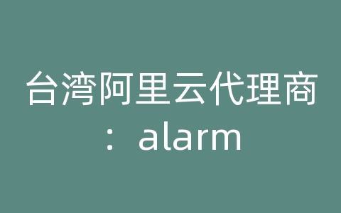 台湾阿里云代理商：alarm