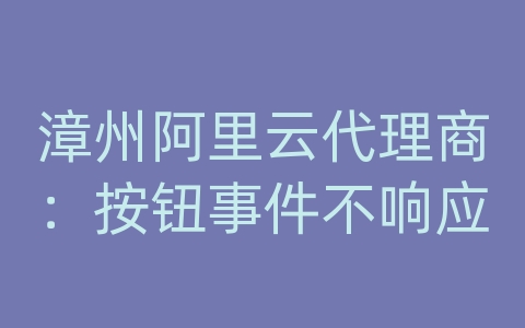 漳州阿里云代理商：按钮事件不响应